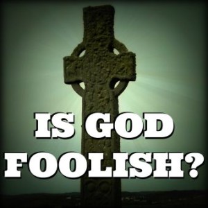 IS GOD FOOLISH?