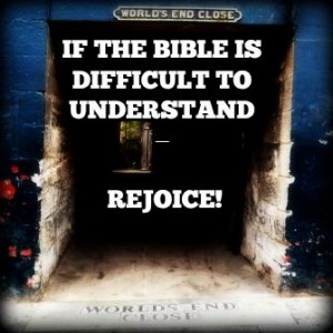 IF THE BIBLE IS DIFFICULT TO UNDERSTAND – REJOICE! 