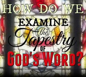 How Do We Examine the Tapestry of God's Word?